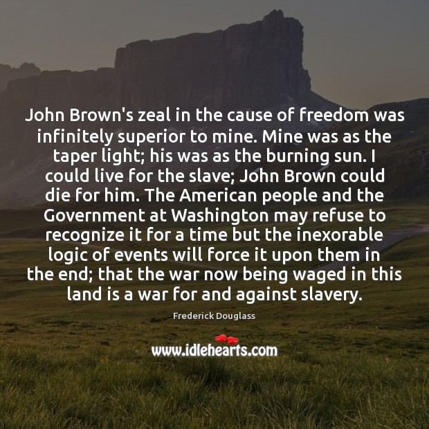 John Brown’s zeal in the cause of freedom was infinitely superior to Frederick Douglass Picture Quote