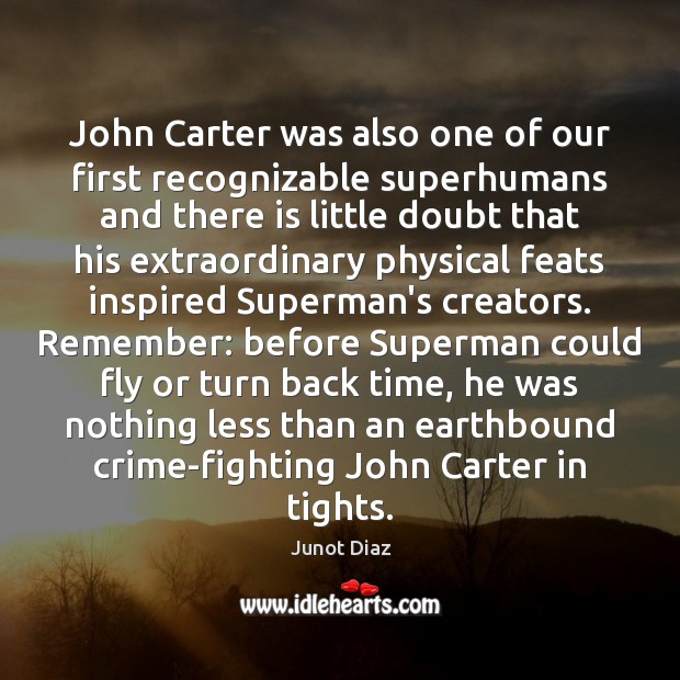 John Carter was also one of our first recognizable superhumans and there Junot Diaz Picture Quote