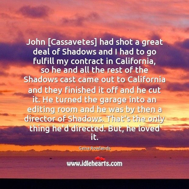 John [Cassavetes] had shot a great deal of Shadows and I had Gena Rowlands Picture Quote
