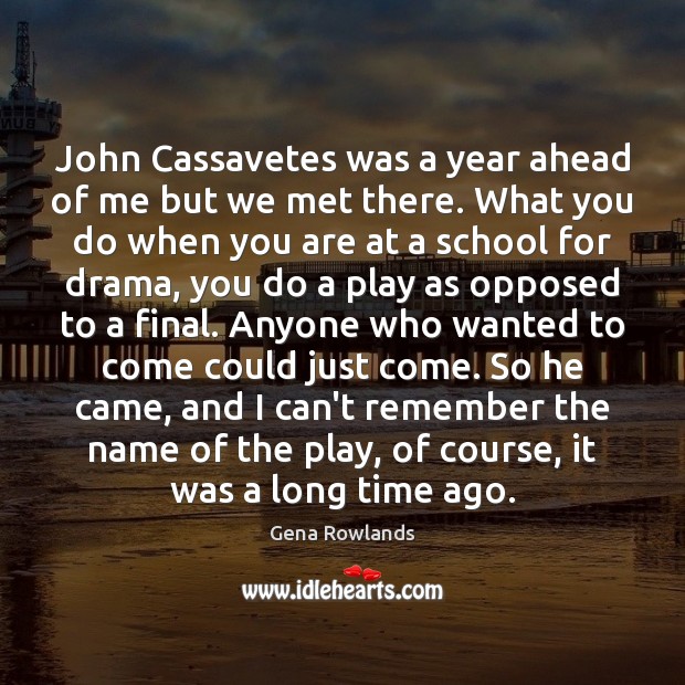 John Cassavetes was a year ahead of me but we met there. Gena Rowlands Picture Quote