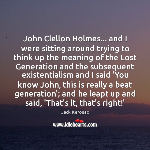John Clellon Holmes… and I were sitting around trying to think up Jack Kerouac Picture Quote
