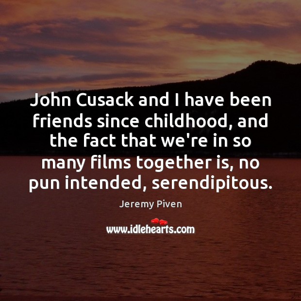 John Cusack and I have been friends since childhood, and the fact Jeremy Piven Picture Quote
