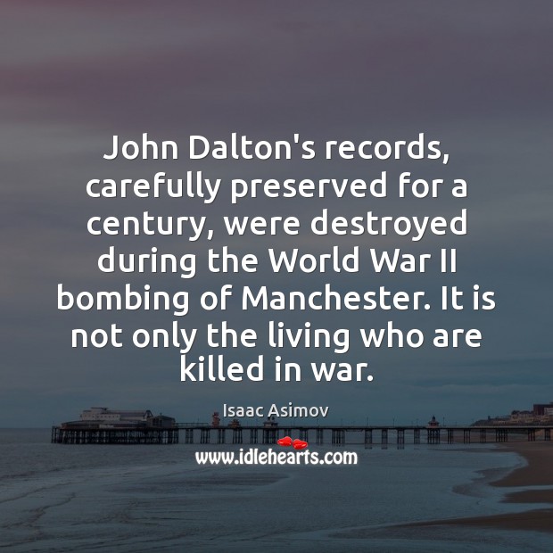 John Dalton’s records, carefully preserved for a century, were destroyed during the Isaac Asimov Picture Quote