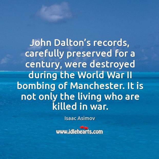 John dalton’s records, carefully preserved for a century, were destroyed during the Isaac Asimov Picture Quote