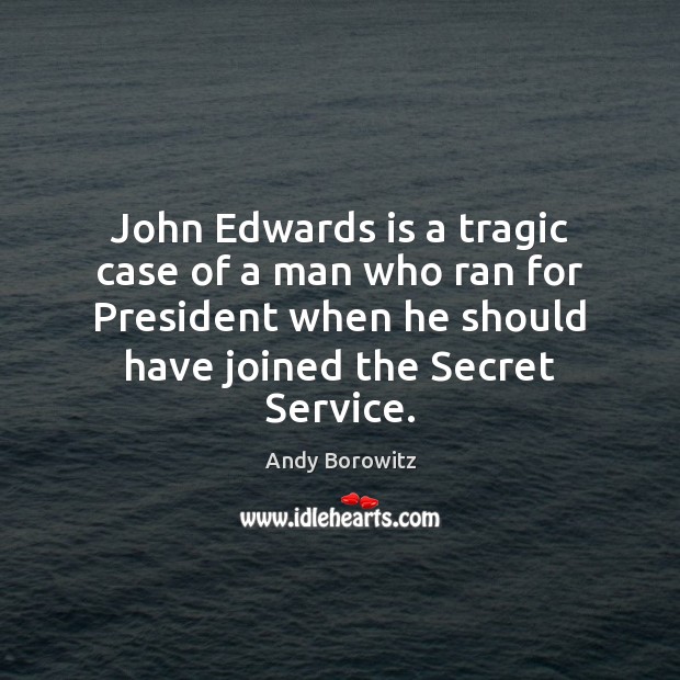 John Edwards is a tragic case of a man who ran for Andy Borowitz Picture Quote