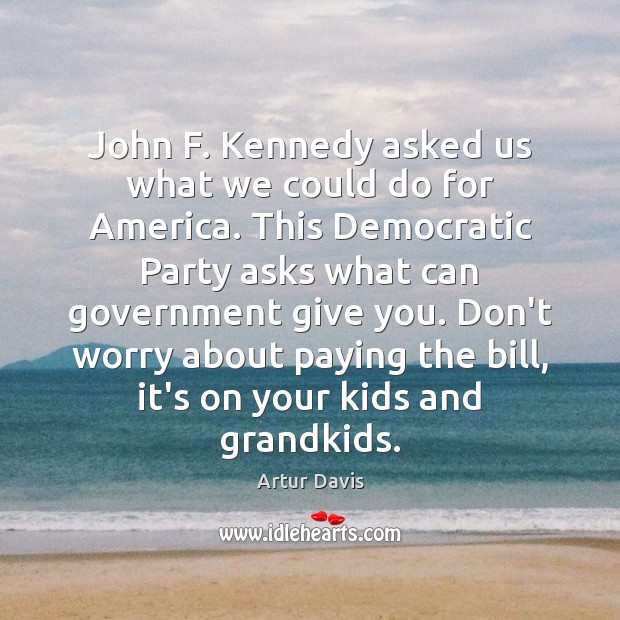 John F. Kennedy asked us what we could do for America. This Artur Davis Picture Quote