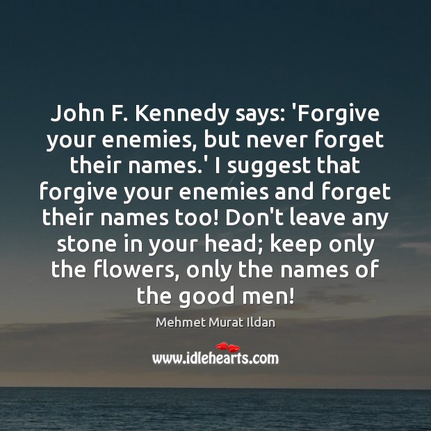John F. Kennedy says: ‘Forgive your enemies, but never forget their names. Mehmet Murat Ildan Picture Quote