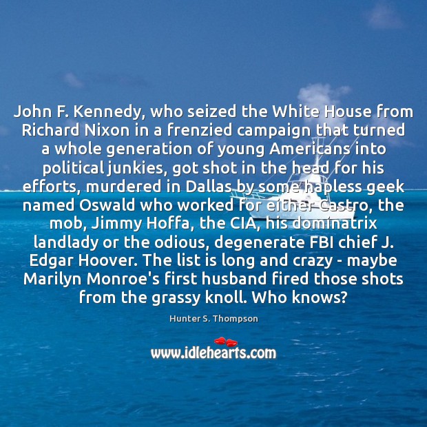 John F. Kennedy, who seized the White House from Richard Nixon in Hunter S. Thompson Picture Quote