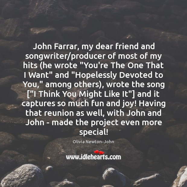 John Farrar, my dear friend and songwriter/producer of most of my Olivia Newton-John Picture Quote