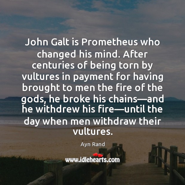 John Galt is Prometheus who changed his mind. After centuries of being Image