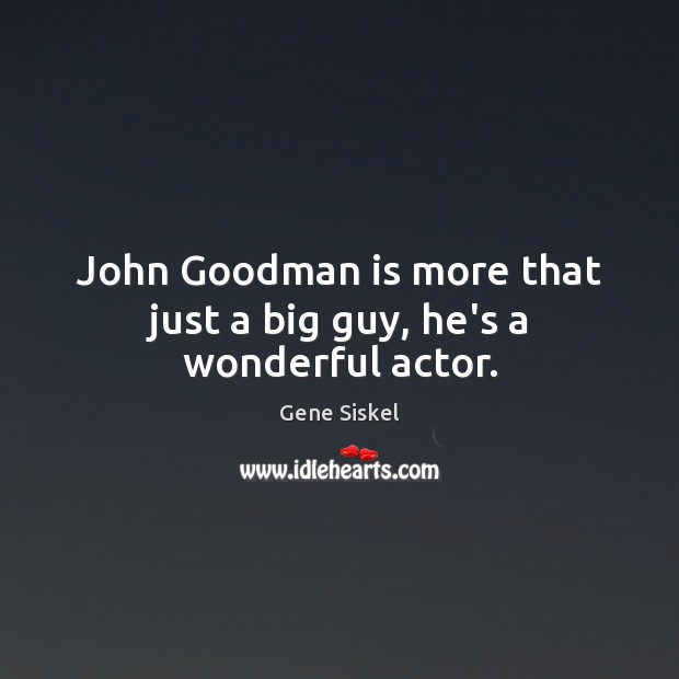 John Goodman is more that just a big guy, he’s a wonderful actor. Image