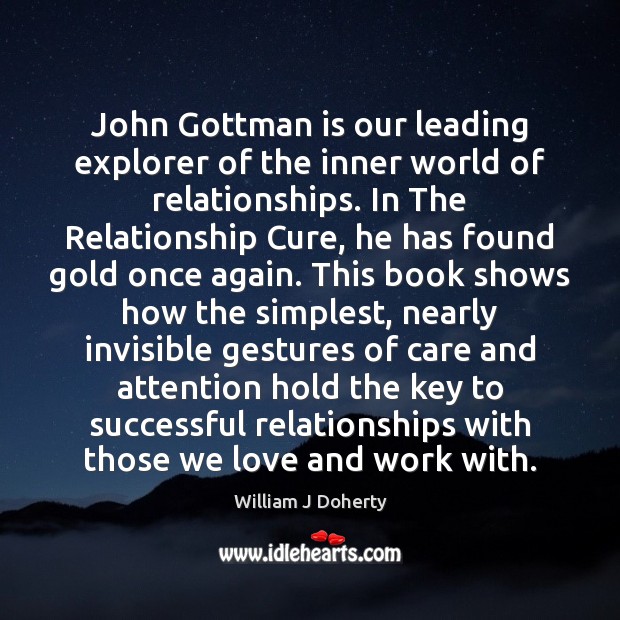 John Gottman is our leading explorer of the inner world of relationships. 