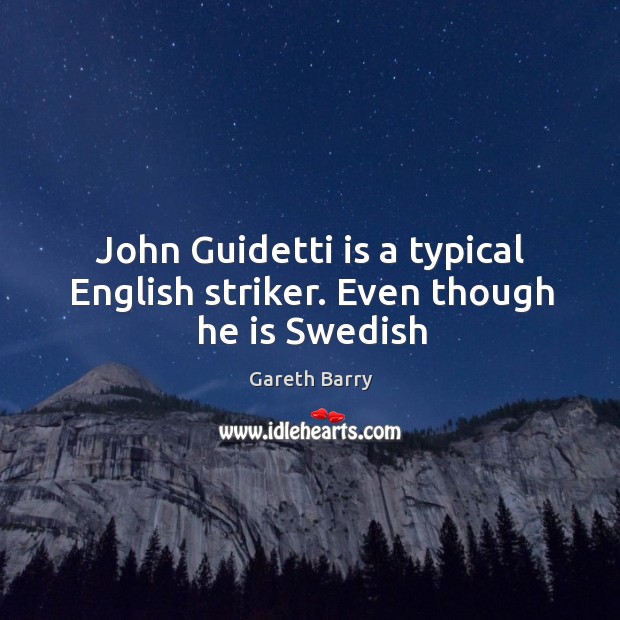 John Guidetti is a typical English striker. Even though he is Swedish Gareth Barry Picture Quote