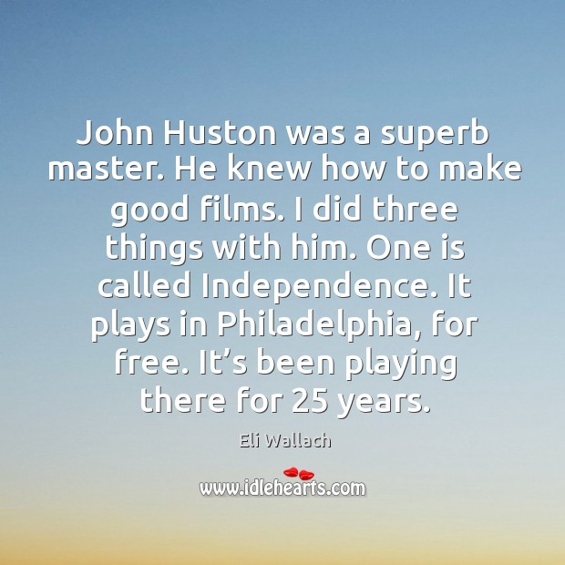 John huston was a superb master. He knew how to make good films. I did three things with him. Eli Wallach Picture Quote