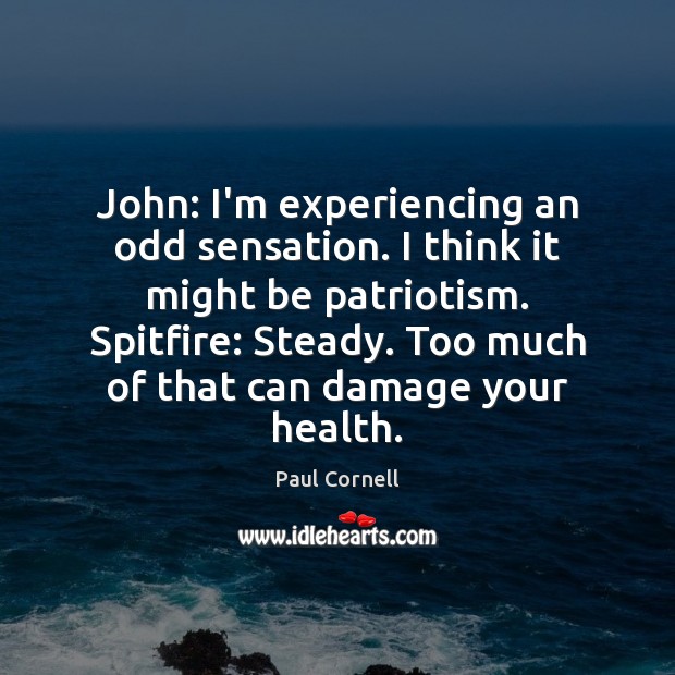 John: I’m experiencing an odd sensation. I think it might be patriotism. Paul Cornell Picture Quote