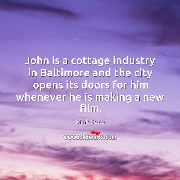 John is a cottage industry in baltimore and the city opens its doors for him whenever Mink Stole Picture Quote