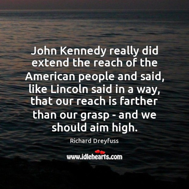 John Kennedy really did extend the reach of the American people and 