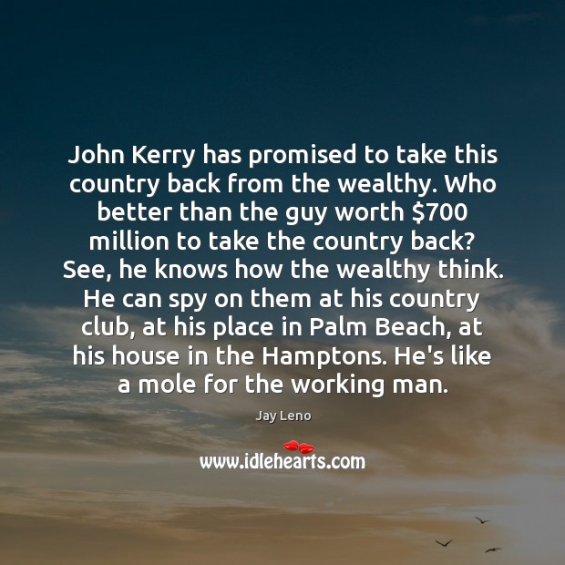 John Kerry has promised to take this country back from the wealthy. Image