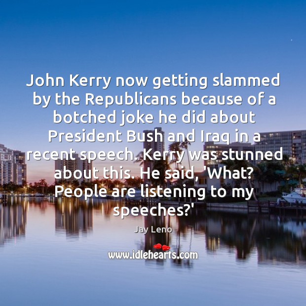 John Kerry now getting slammed by the Republicans because of a botched Jay Leno Picture Quote