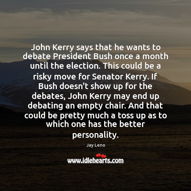 John Kerry says that he wants to debate President Bush once a Image