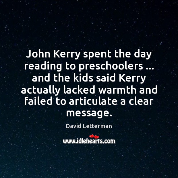 John Kerry spent the day reading to preschoolers … and the kids said David Letterman Picture Quote
