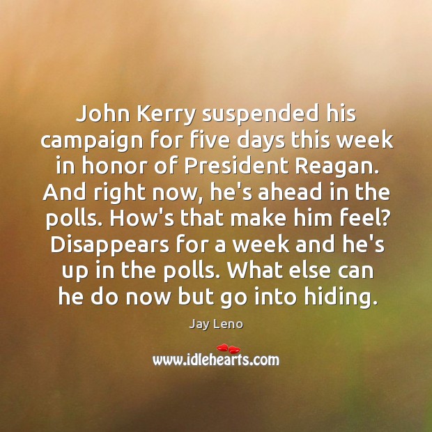 John Kerry suspended his campaign for five days this week in honor Jay Leno Picture Quote