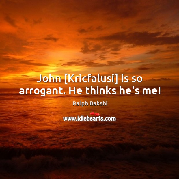 John [Kricfalusi] is so arrogant. He thinks he’s me! Image