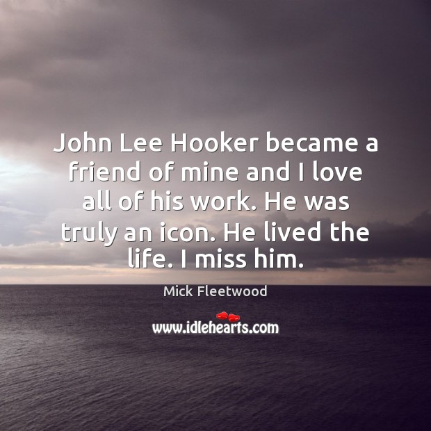 John Lee Hooker became a friend of mine and I love all Mick Fleetwood Picture Quote