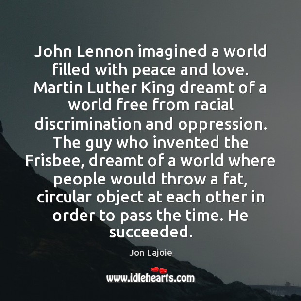 John Lennon imagined a world filled with peace and love. Martin Luther Jon Lajoie Picture Quote