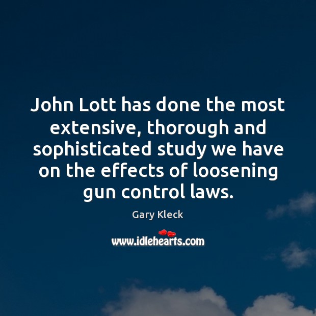 John Lott has done the most extensive, thorough and sophisticated study we Gary Kleck Picture Quote