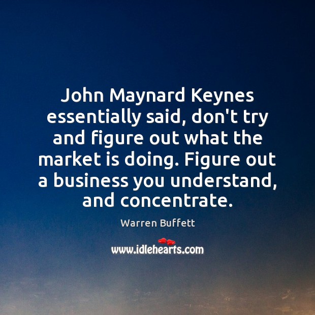 John Maynard Keynes essentially said, don’t try and figure out what the Image
