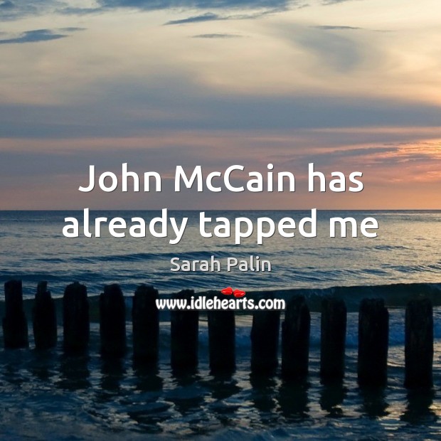John McCain has already tapped me Sarah Palin Picture Quote