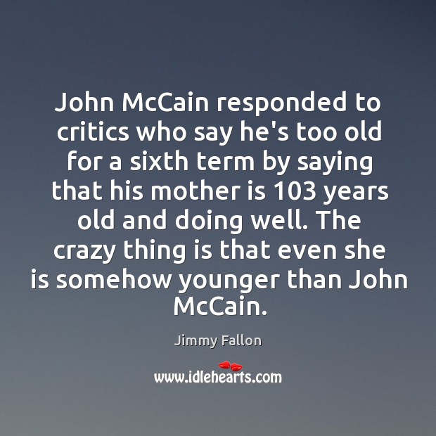 John McCain responded to critics who say he’s too old for a Image