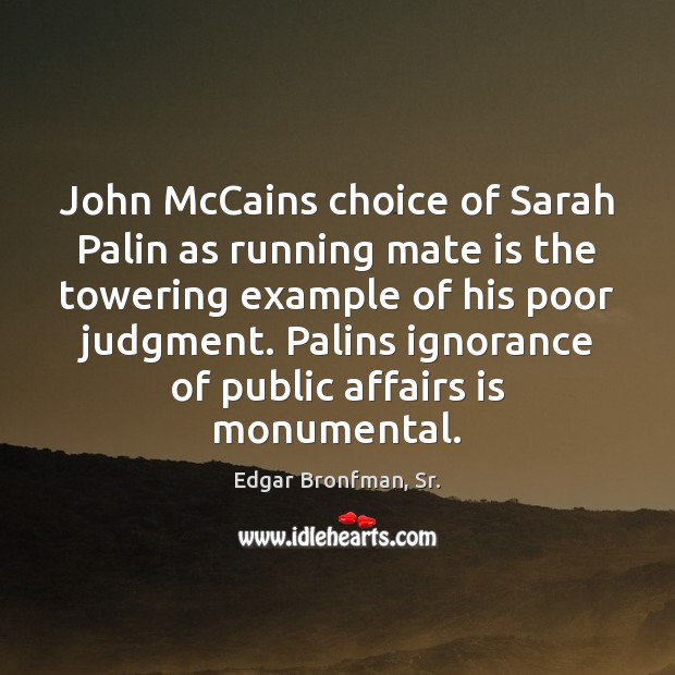 John McCains choice of Sarah Palin as running mate is the towering Edgar Bronfman, Sr. Picture Quote