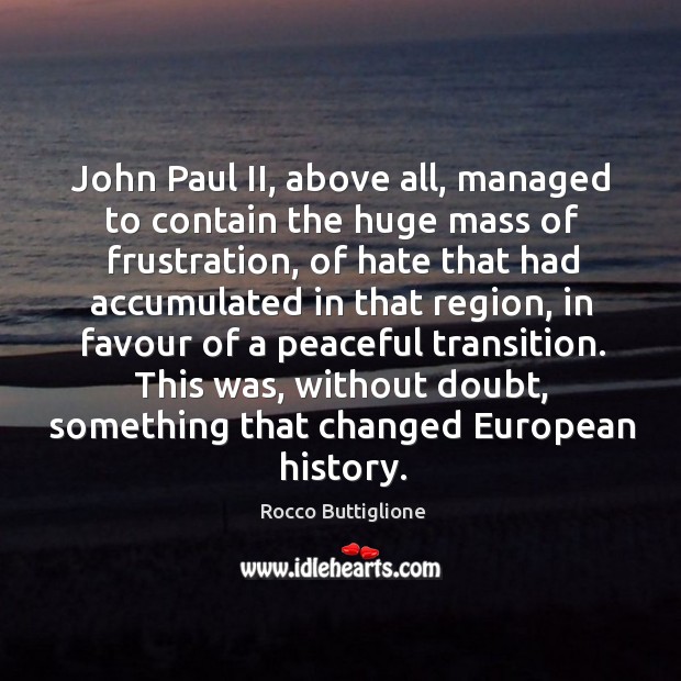 John paul ii, above all, managed to contain the huge mass of frustration Hate Quotes Image