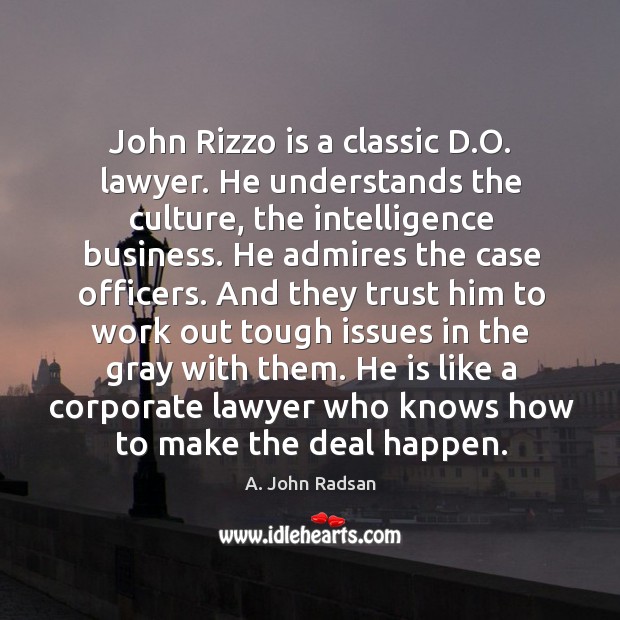 John rizzo is a classic d.o. Lawyer. He understands the culture, the intelligence business. A. John Radsan Picture Quote