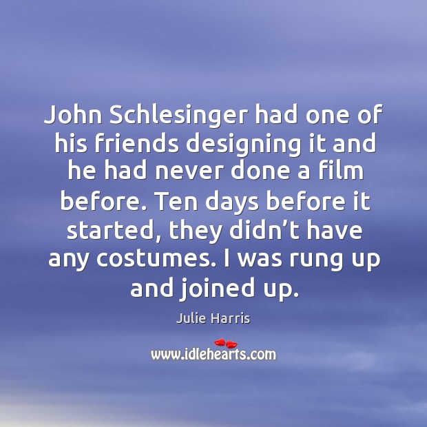 John schlesinger had one of his friends designing it and he had never done a film before. Julie Harris Picture Quote