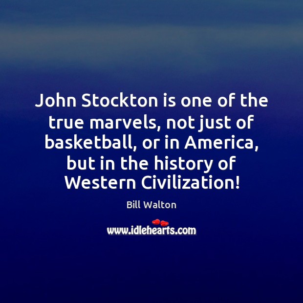 John Stockton is one of the true marvels, not just of basketball, Bill Walton Picture Quote
