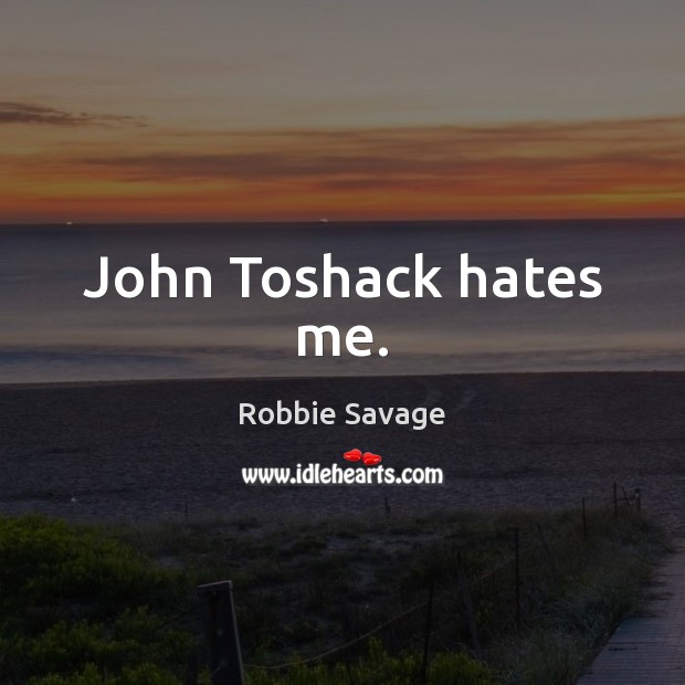 John Toshack hates me. Robbie Savage Picture Quote