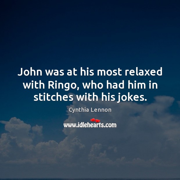 John was at his most relaxed with Ringo, who had him in stitches with his jokes. Cynthia Lennon Picture Quote