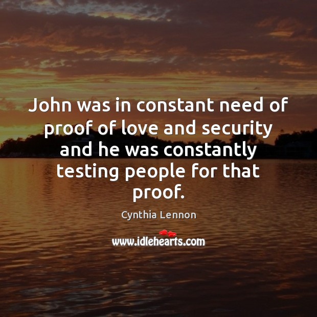 John was in constant need of proof of love and security and Cynthia Lennon Picture Quote