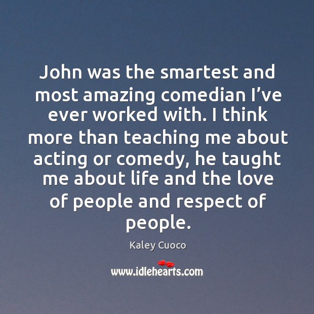 John was the smartest and most amazing comedian I’ve ever worked with. Kaley Cuoco Picture Quote