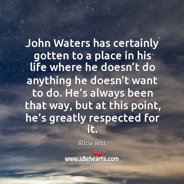 John waters has certainly gotten to a place in his life where he doesn’t do anything Alicia Witt Picture Quote