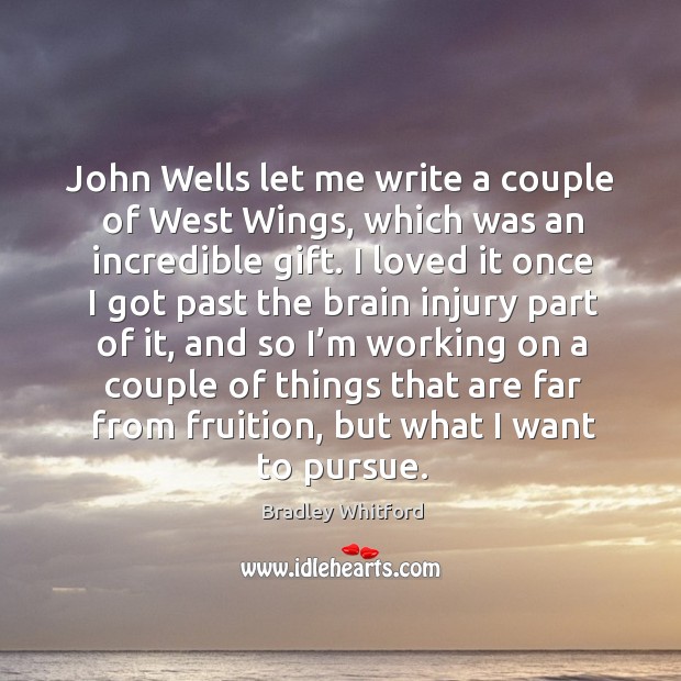 John wells let me write a couple of west wings, which was an incredible gift. Image