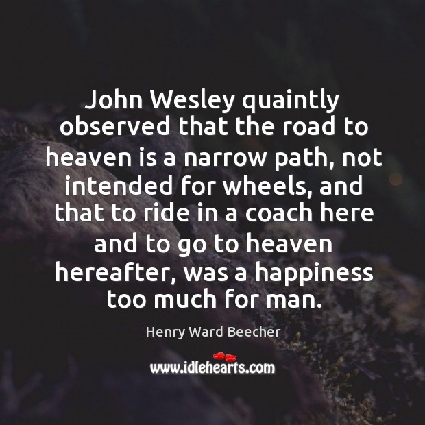 John Wesley quaintly observed that the road to heaven is a narrow Image