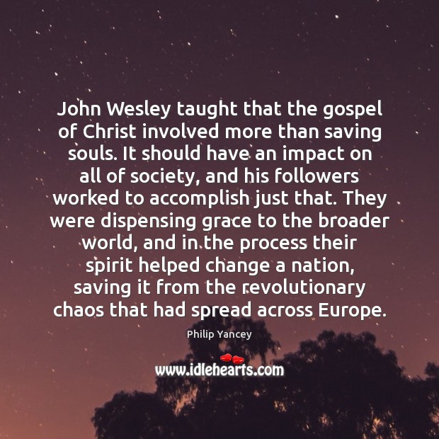 John Wesley taught that the gospel of Christ involved more than saving Philip Yancey Picture Quote