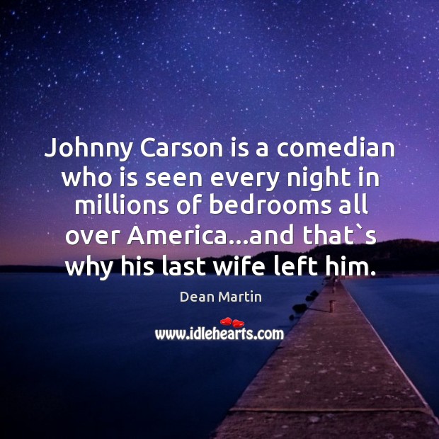 Johnny Carson is a comedian who is seen every night in millions Dean Martin Picture Quote