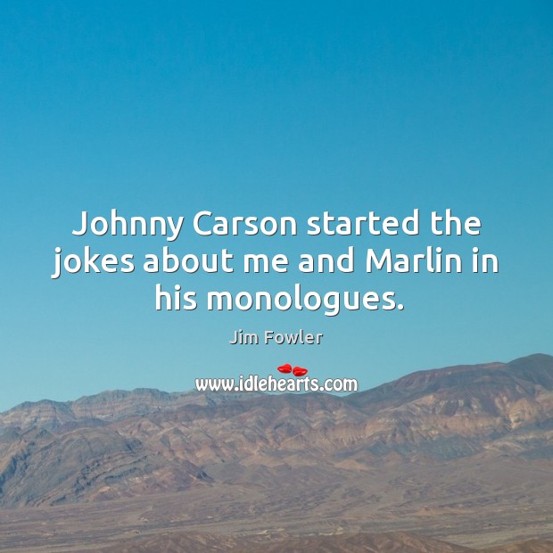 Johnny carson started the jokes about me and marlin in his monologues. Jim Fowler Picture Quote