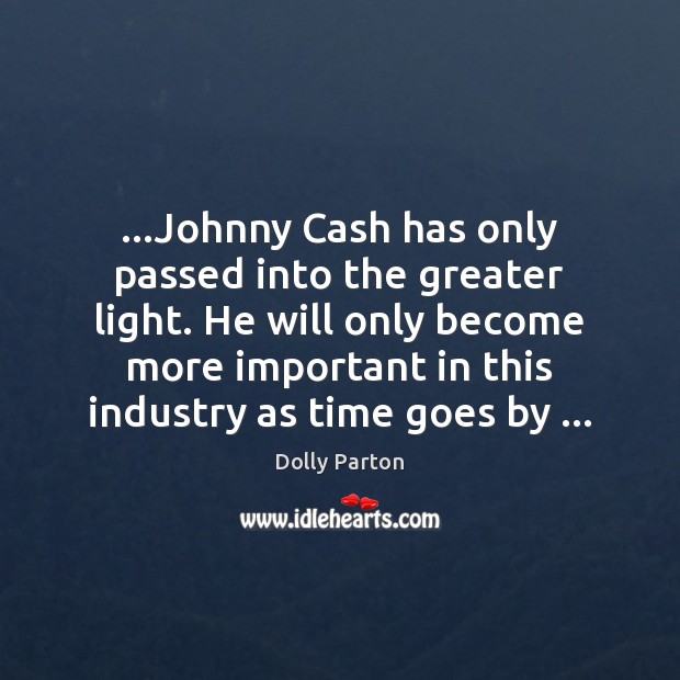 …Johnny Cash has only passed into the greater light. He will only 