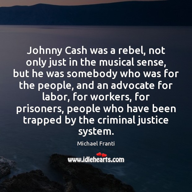 Johnny Cash was a rebel, not only just in the musical sense, Michael Franti Picture Quote